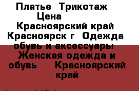 Платье  Трикотаж  › Цена ­ 4 000 - Красноярский край, Красноярск г. Одежда, обувь и аксессуары » Женская одежда и обувь   . Красноярский край